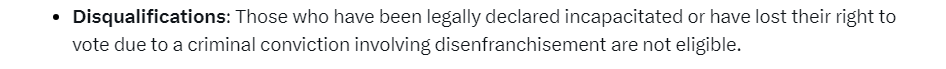 A screenshot of a section of text reading: 'Disqualifications: Those who have been legally declared incapacitated or have lost their right to vote due to a criminal conviction involving disenfranchisement are not eligible.'